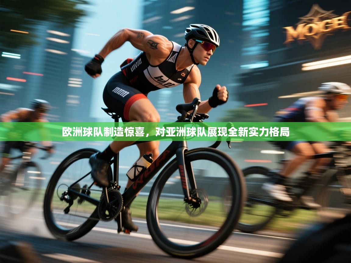 欧洲球队制造惊喜，对亚洲球队展现全新实力格局