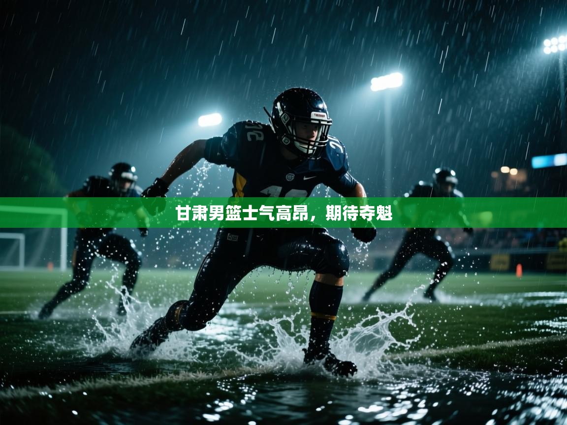 甘肃男篮士气高昂，期待夺魁  第1张